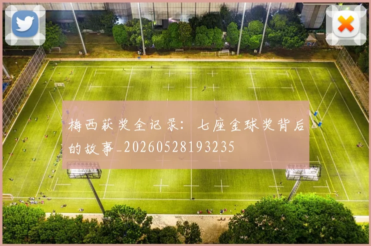 梅西获奖全记录:七座金球奖背后的故事_20260528193235