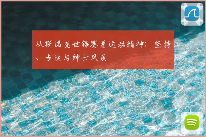 从斯诺克世锦赛看运动精神:坚持、专注与绅士风度
