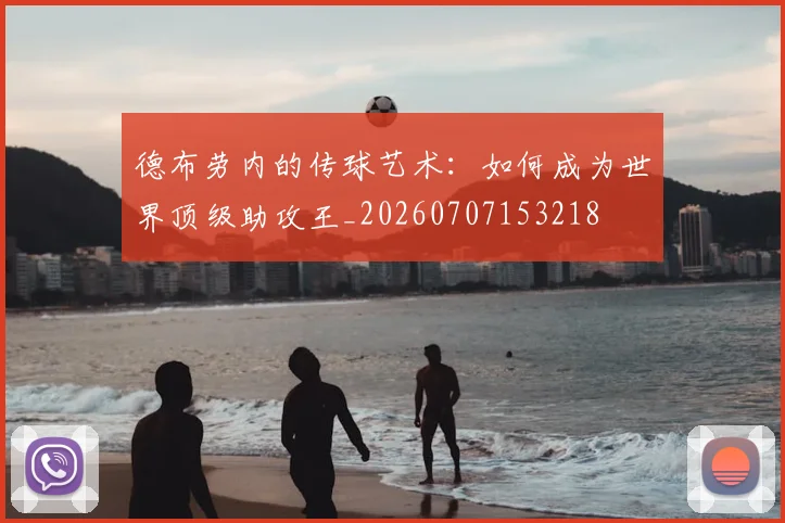 德布劳内的传球艺术：如何成为世界顶级助攻王_20260707153218