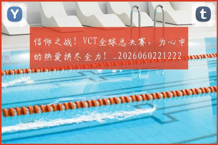 信仰之战!VCT全球总决赛,为心中的热爱拼尽全力!_20260602212225