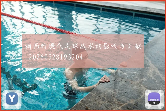 梅西对现代足球战术的影响与贡献_20260528193204